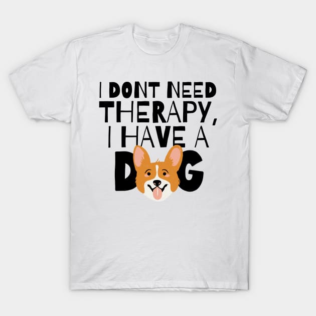 I dont need therapy I have a dog T-Shirt by monicasareen